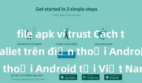 file apk ví trust Cách tải Trust Wallet trên điện thoại Android tại Việt Nam